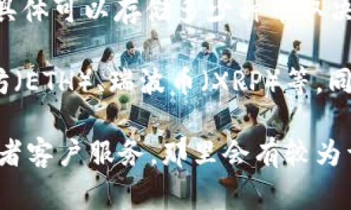 Tokenim 是一个加密钱包或平台，通常支持多种加密货币的存储和管理。具体可以存储多少种币取决于该平台的设计和功能。

一般来说，许多加密钱包会支持主流的加密货币，比如比特币（BTC）、以太坊（ETH）、瑞波币（XRP）等。同时，一些钱包还支持自定义token或代币，例如基于以太坊的ERC-20代币。

如果你想知道 Tokenim 具体支持多少种币，建议查看他们的官方网站或者客户服务，那里会有较为详细的信息和支持的币种列表。