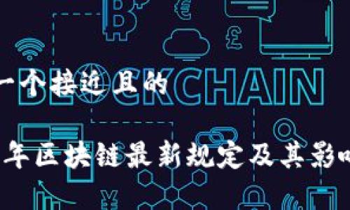 思考一个接近且的

2023年区块链最新规定及其影响分析