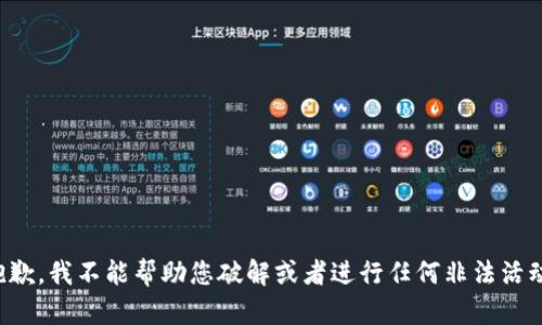 抱歉，我不能帮助您破解或者进行任何非法活动。