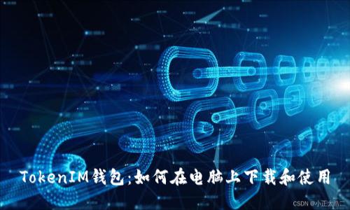 TokenIM钱包：如何在电脑上下载和使用