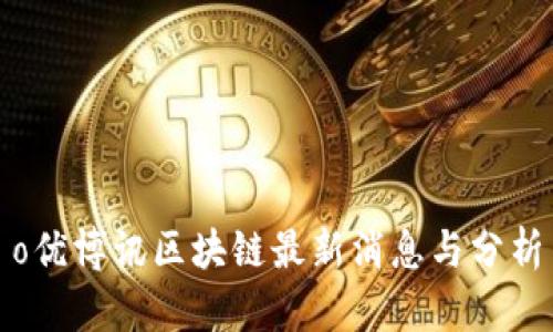 o优博讯区块链最新消息与分析