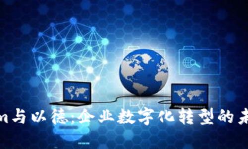 Tokenim与以德：企业数字化转型的未来之路