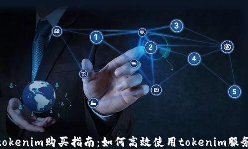 
tokenim购买指南：如何高效使用tokenim服务