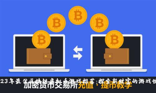 2023年最佳区块链虚拟币游戏推荐：探索新财富的游戏世界
