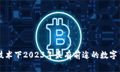 区块链技术下2023年最有前途的数字货币分析
