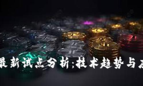 区块链最新试点分析：技术趋势与应用前景