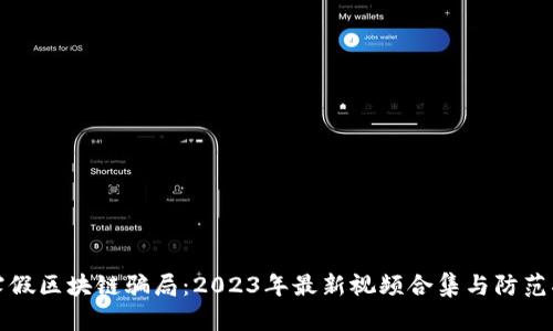 揭露假区块链骗局：2023年最新视频合集与防范指南