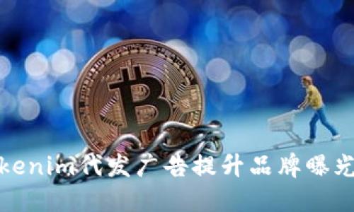 如何通过Tokenim代发广告提升品牌曝光与营销效果