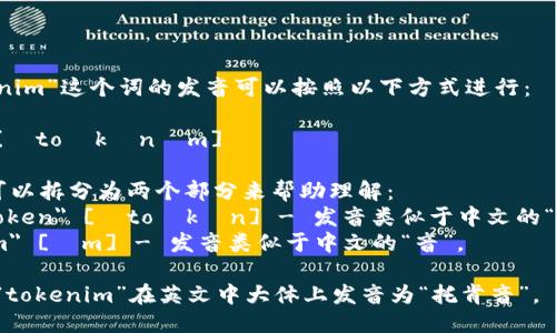 “tokenim”这个词的发音可以按照以下方式进行： 

音标：[ˈtoʊkənɪm]

其中可以拆分为两个部分来帮助理解：
1. 