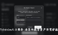 Tokenim人工服务：为您的数字资产保驾护航