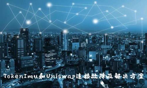 TokenImu和Uniswap连接故障及解决方案