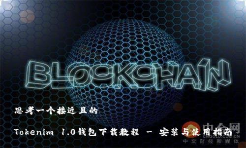 思考一个接近且的
Tokenim 1.0钱包下载教程 - 安装与使用指南