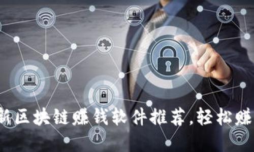 2023年最新区块链赚钱软件推荐，轻松赚取数字资产