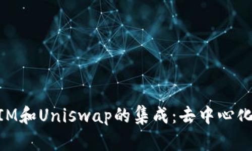 理解TokenIM和Uniswap的集成：去中心化交易的未来