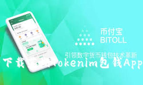 : 如何安全下载芜湖Tokenim包钱App及使用指南
