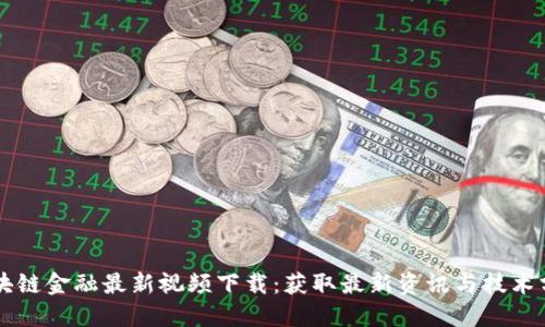 区块链金融最新视频下载：获取最新资讯与技术分享