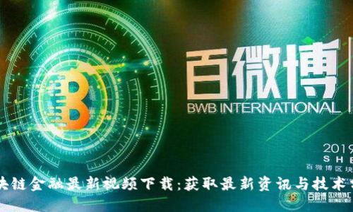 区块链金融最新视频下载：获取最新资讯与技术分享
